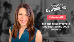 Everything Coworking Episode 439: The One Thing Stopping You From Fixing Your Business